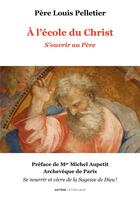 Couverture du livre « À l'école du Christ ; s'ouvrir au père » de Louis Pelletier aux éditions Lethielleux