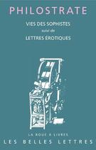 Couverture du livre « Vies des sophistes ; lettres érotiques » de Philostrate aux éditions Belles Lettres