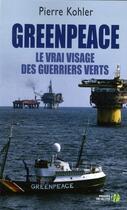 Couverture du livre « Greenpeace le vrai visage des guerriers verts » de Pierre Kohler aux éditions Presses De La Cite