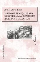 Couverture du livre « La femme française aux colonies ; contes et légendes de l'Annam » de Clotilde Chivas Baron aux éditions L'harmattan