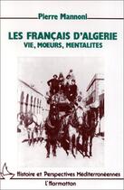 Couverture du livre « Les français d'algérie ; vie, moeurs, mentalités » de Pierre Mannoni aux éditions Editions L'harmattan