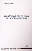 Couverture du livre « Archeologie et evolution de la notion d'auteur » de Steven Bernas aux éditions Editions L'harmattan