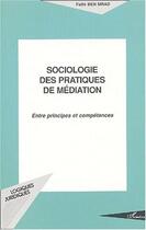 Couverture du livre « SOCIOLOGIE DES PRATIQUES DE MÉDIATION : Entre principes et conséquences » de Fathi Ben Mrad aux éditions Editions L'harmattan