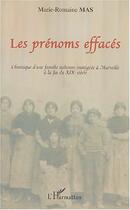 Couverture du livre « Les prénoms effacés : Chronique d'une famille italienne immigrée à Marseille à la fin du XIXe siècle » de Marie-Romaine Mas aux éditions Editions L'harmattan