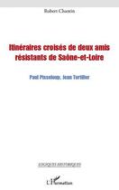 Couverture du livre « Itinéraires croisés de deux amis résistants de Saône-et-Loire ; Paul Pisseloup, Jean Tortiller » de Robert Chantin aux éditions Editions L'harmattan