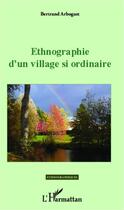 Couverture du livre « Ethnographie d'un village si ordinaire » de Bertrand Arbogast aux éditions Editions L'harmattan