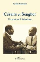 Couverture du livre « Césaire et Senghor, un pont sur l'Atlantique » de Lylian Kesteloot aux éditions L'harmattan