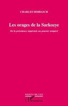 Couverture du livre « Les orages de la Sarkozye ; de la présidence impériale au pouvoir tempéré » de Debbasch/Charles aux éditions Editions L'harmattan