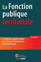 Couverture du livre « Droit de la fonction publique territoriale (3e édition) » de Emmanuel Aubin aux éditions Gualino