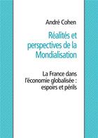 Couverture du livre « Réalités et perspectives de la mondialisation ; la France dans l'économie globalisée : espoirs et périls » de Andre Cohen aux éditions Books On Demand