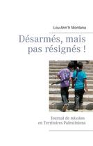 Couverture du livre « Désarmés, mais pas résignés ! journal de mission en territoires palestiniens » de Lou-Ann'H Montana aux éditions Books On Demand