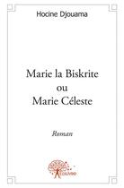 Couverture du livre « Marie la Biskrite ou Marie Céleste » de Hocine Djouama aux éditions Edilivre