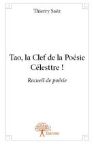 Couverture du livre « Tao, la clef de la poésie célesttre ! » de Thierry Saez aux éditions Edilivre