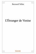 Couverture du livre « L'étranger de Venise » de Bernard Tellez aux éditions Edilivre