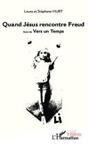 Couverture du livre « Quand Jésus rencontre Freud ; vers un temps » de Laura Hurt et Stephane Hurt aux éditions Editions L'harmattan