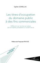 Couverture du livre « Les titres d'occupation du domaine public à des fins commerciales ; réflexion sur la mise en place de formalités préalables à la délivrance » de Sophie Comellas aux éditions L'harmattan