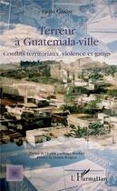 Couverture du livre « Terreur à Guatemala ville ; conflits territoriaux, violence et gangs » de Paolo Grassi aux éditions L'harmattan