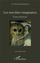 Couverture du livre « Les non-êtres imaginaires ; poème dramatique » de Ara Alexandre Shishmanian aux éditions L'harmattan