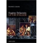 Couverture du livre « Eugène Delacroix ; le cri d'Alger » de Maurice Arama aux éditions Non Lieu