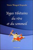 Couverture du livre « Yogas tibétains du rêve et du sommeil » de Tenzin Wangyal Rinpoche aux éditions Claire Lumiere
