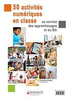 Couverture du livre « 50 Activites Numeriques En Classe Au Service Des Apprentissages Et Du B2i » de Christophe Gilger aux éditions Generation 5