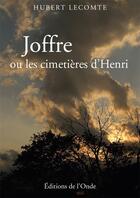 Couverture du livre « Joffre, ou les cimetières d'Henri » de Hubert Lecomte aux éditions De L'onde