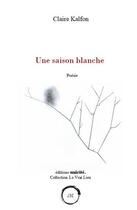 Couverture du livre « Une saison blanche » de Claire Kalfon aux éditions Unicite