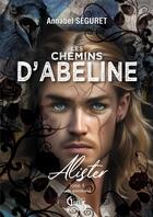 Couverture du livre « Les chemins d'Abeline Tome 4 : Alister » de Annabel Seguret aux éditions Gaelis