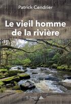 Couverture du livre « Le vieil homme de la riviere » de Patrick Cendrier aux éditions Saint Honore Editions