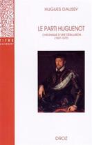 Couverture du livre « Le parti huguenot » de Hugues Daussy aux éditions Droz