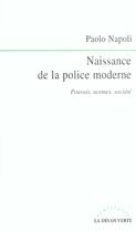 Couverture du livre « Naissance de la police moderne ; pouvoirs, normes, société » de Paolo Napoli aux éditions La Decouverte