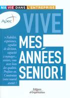 Couverture du livre « Vive mes années senior ! : Ma vie dans l'entreprise » de Apec aux éditions Organisation