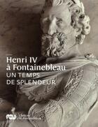 Couverture du livre « Henri IV à Fontainebleau ; un temps de splendeur » de  aux éditions Reunion Des Musees Nationaux