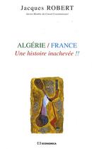 Couverture du livre « Algérie/France une histoire inachevée !! » de Jacques Robert aux éditions Economica