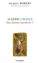 Couverture du livre « Algérie/France ; une histoire inachevée !! » de Jacques Robert aux éditions Economica