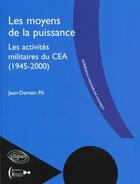 Couverture du livre « Les moyens de la puissance - les activites militaires du c.e.a - 1945-2000 » de Jean-Damien Po aux éditions Ellipses