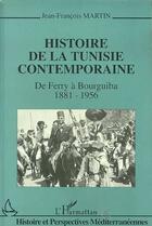 Couverture du livre « Histoire de la tunisie contemporaine ; de ferry a bourguiba, 1881-1956 » de Jean-Francois Martin aux éditions L'harmattan