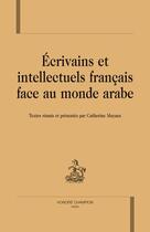 Couverture du livre « Écrivains et intellectuels français face au monde arabe » de Catherine Mayaux aux éditions Honore Champion