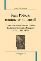 Couverture du livre « Jean Potocki, romancier au travail ; les variantes dans les trois versions du Manuscrit trouvé à Saragosse (1794, 1804, 1810) » de Lorenz Frischknecht aux éditions Honore Champion