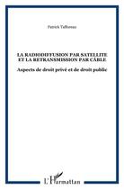 Couverture du livre « La radiodiffusion par satellite et la retransmission par cable - aspects de droit prive et de droit » de Patrick Tafforeau aux éditions L'harmattan