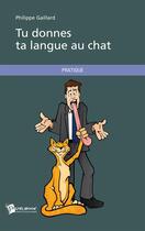 Couverture du livre « Tu donnes ta langue au chat Tome 1 » de Philippe Gaillard aux éditions Publibook