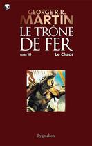 Couverture du livre « Le trône de fer t.10 ; le chaos » de George R. R. Martin aux éditions Pygmalion