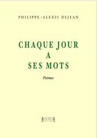 Couverture du livre « Chaque jour a ses mots » de Philippe-Alexis Dejean aux éditions Jacques Andre