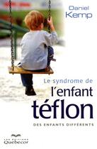 Couverture du livre « Le syndrome de l'enfant teflon ; des enfants différents » de Daniel Kemp aux éditions Quebecor