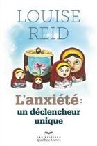 Couverture du livre « L'anxiété, un déclencheur unique » de Louise Reid aux éditions Les Éditions Québec-livres