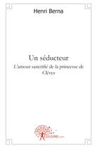 Couverture du livre « Un séducteur ; l'amour sanctifié de la princesse de Clèves » de Henri Berna aux éditions Edilivre