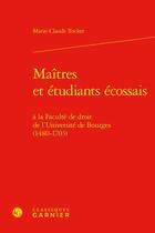 Couverture du livre « Maîtres et étudiants écossais à la Faculté de droit de l'Université de Bourges (1480-1703) » de Marie-Claude Tucker aux éditions Classiques Garnier