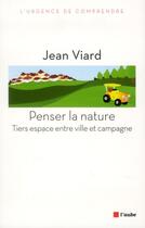 Couverture du livre « Penser la nature ; tiers espace entre ville et campagne » de Jean Viard aux éditions Editions De L'aube