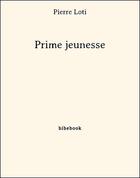 Couverture du livre « Prime jeunesse » de Pierre Loti aux éditions Bibebook