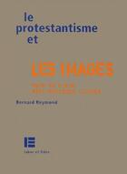 Couverture du livre « Le protestantisme et les images ; pour en finir avec quelques clichés » de Bernard Reymond aux éditions Labor Et Fides
